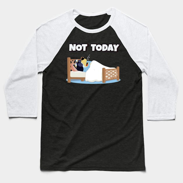 not today Baseball T-Shirt by GapiKenterKali